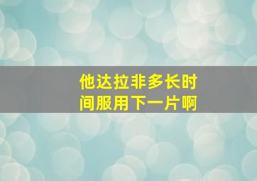 他达拉非多长时间服用下一片啊