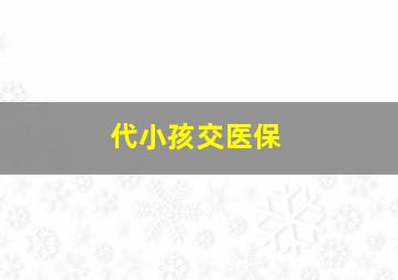 代小孩交医保