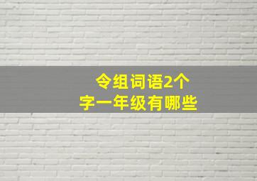 令组词语2个字一年级有哪些