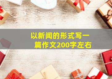 以新闻的形式写一篇作文200字左右