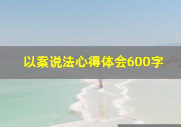 以案说法心得体会600字