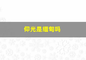 仰光是缅甸吗