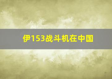 伊153战斗机在中国