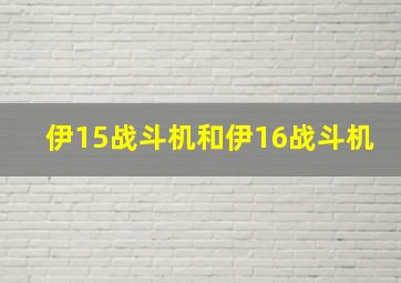 伊15战斗机和伊16战斗机