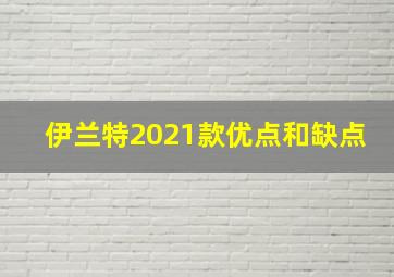 伊兰特2021款优点和缺点