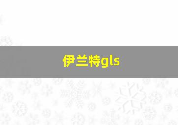 伊兰特gls