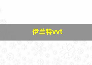 伊兰特vvt