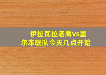 伊拉瓦拉老鹰vs墨尔本联队今天几点开始