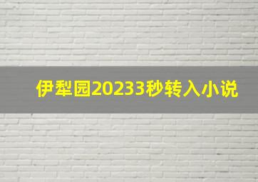 伊犁园20233秒转入小说