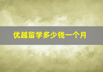 优越留学多少钱一个月