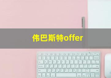 伟巴斯特offer