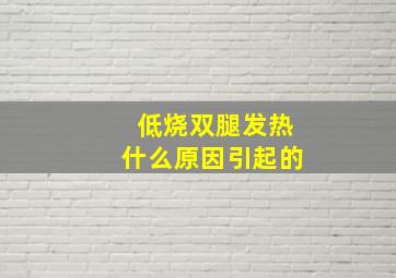 低烧双腿发热什么原因引起的