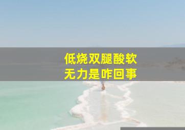 低烧双腿酸软无力是咋回事