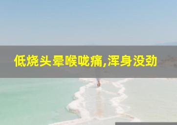 低烧头晕喉咙痛,浑身没劲