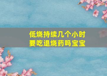 低烧持续几个小时要吃退烧药吗宝宝