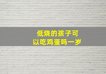 低烧的孩子可以吃鸡蛋吗一岁