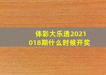 体彩大乐透2021018期什么时候开奖