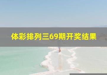 体彩排列三69期开奖结果