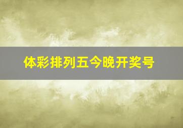 体彩排列五今晚开奖号