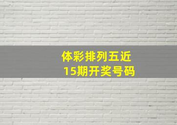 体彩排列五近15期开奖号码