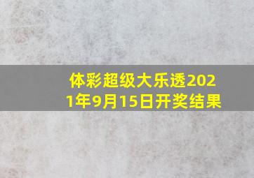 体彩超级大乐透2021年9月15日开奖结果