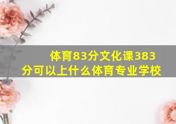 体育83分文化课383分可以上什么体育专业学校