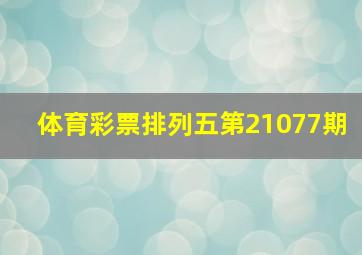 体育彩票排列五第21077期