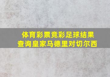 体育彩票竞彩足球结果查询皇家马德里对切尔西