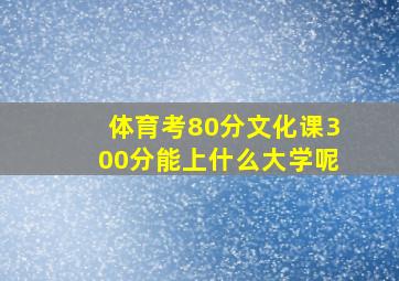 体育考80分文化课300分能上什么大学呢