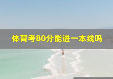 体育考80分能进一本线吗