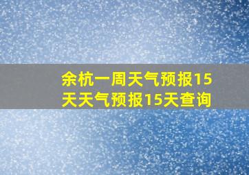 余杭一周天气预报15天天气预报15天查询