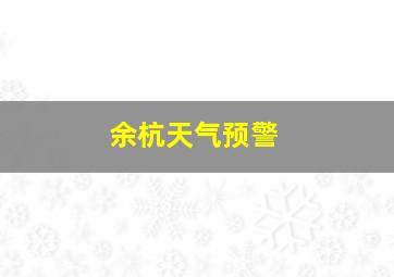 余杭天气预警