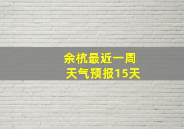 余杭最近一周天气预报15天