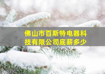 佛山市百斯特电器科技有限公司底薪多少