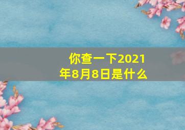 你查一下2021年8月8日是什么