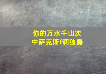 你的万水千山次中萨克斯f调独奏