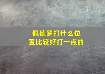 佩德罗打什么位置比较好打一点的