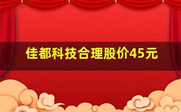 佳都科技合理股价45元