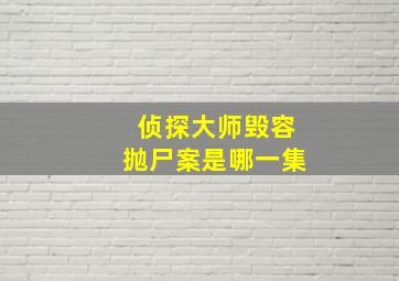 侦探大师毁容抛尸案是哪一集