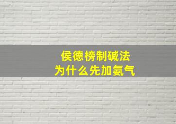 侯德榜制碱法为什么先加氨气