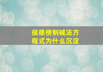 侯德榜制碱法方程式为什么沉淀