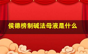 侯德榜制碱法母液是什么