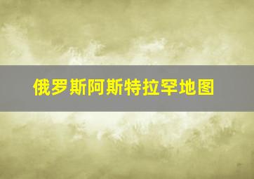 俄罗斯阿斯特拉罕地图