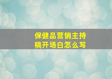 保健品营销主持稿开场白怎么写