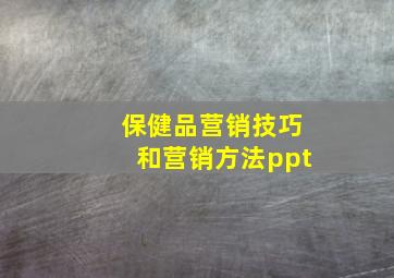 保健品营销技巧和营销方法ppt