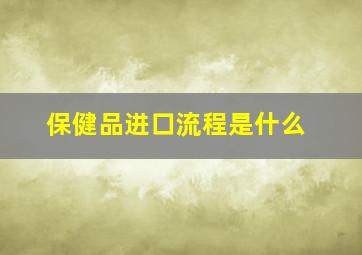 保健品进口流程是什么