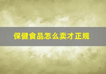 保健食品怎么卖才正规