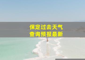 保定过去天气查询预报最新