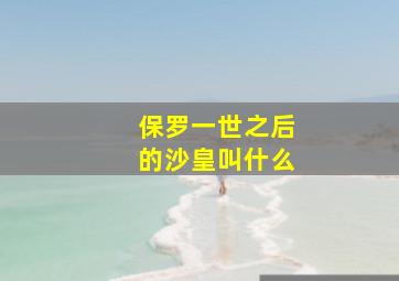 保罗一世之后的沙皇叫什么