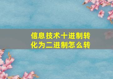 信息技术十进制转化为二进制怎么转